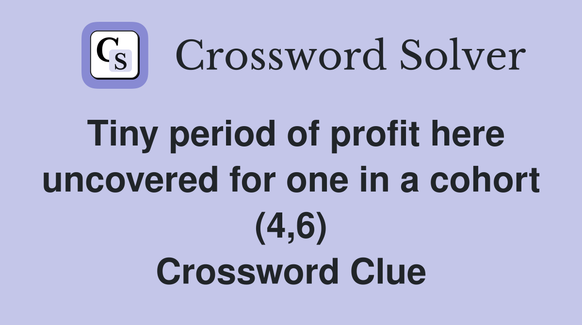 Tiny period of profit here uncovered for one in a cohort (4,6) Crossword Clue