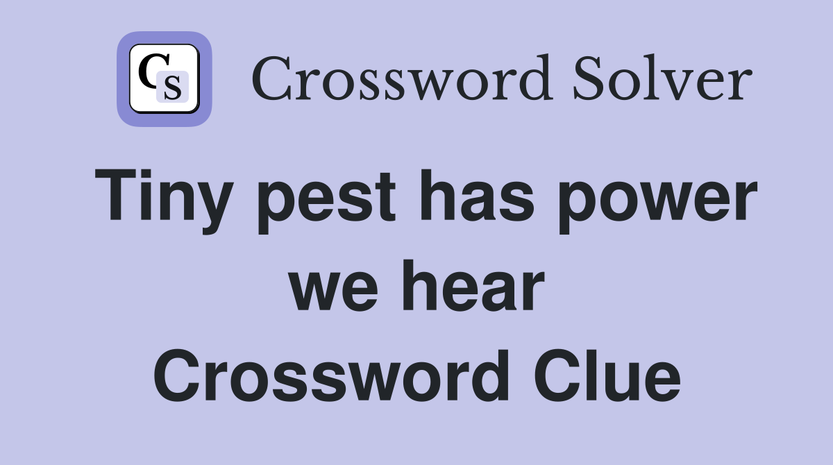 Tiny pest has power we hear Crossword Clue