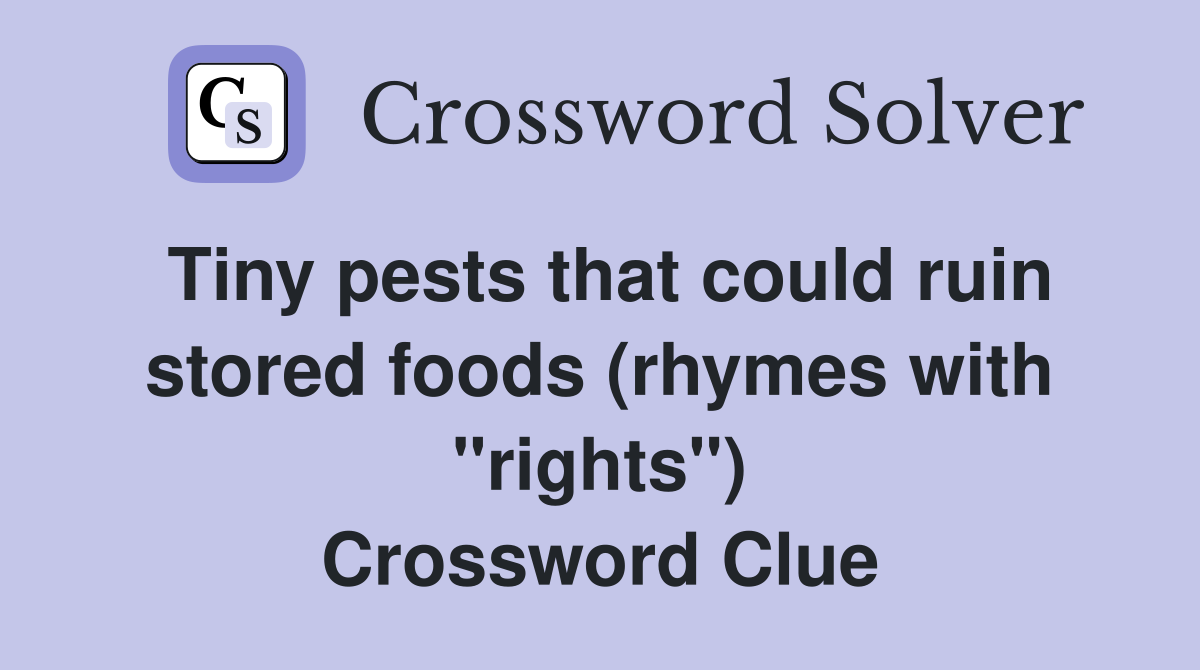 Tiny pests that could ruin stored foods (rhymes with "rights") Crossword Clue