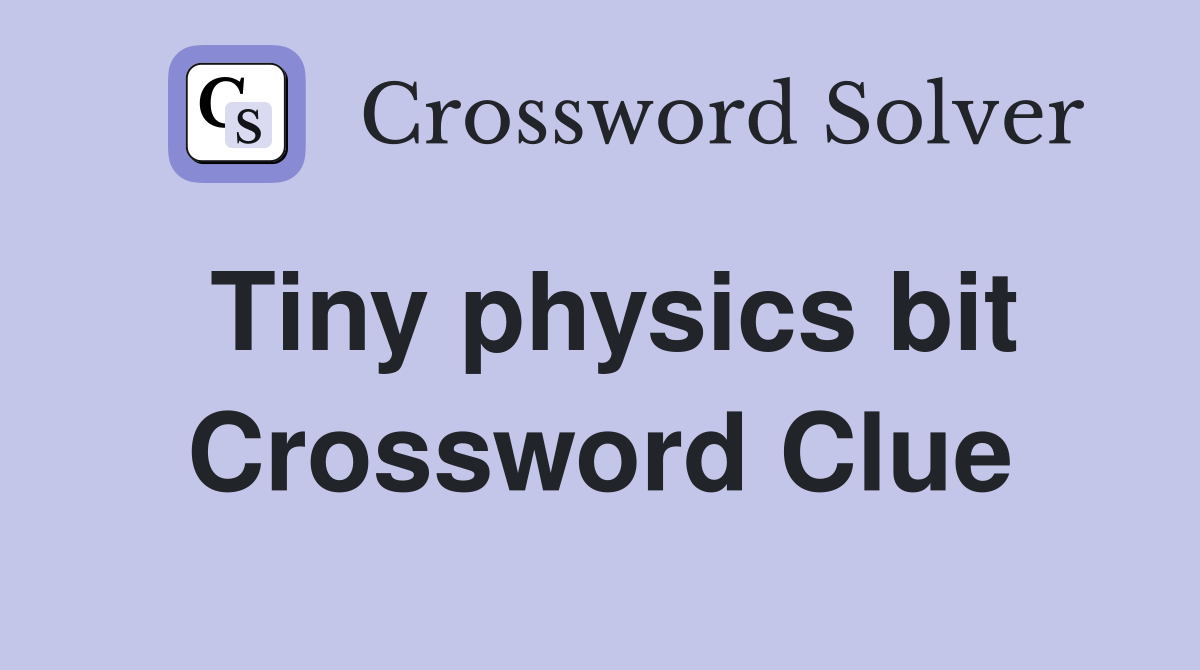 Tiny physics bit Crossword Clue
