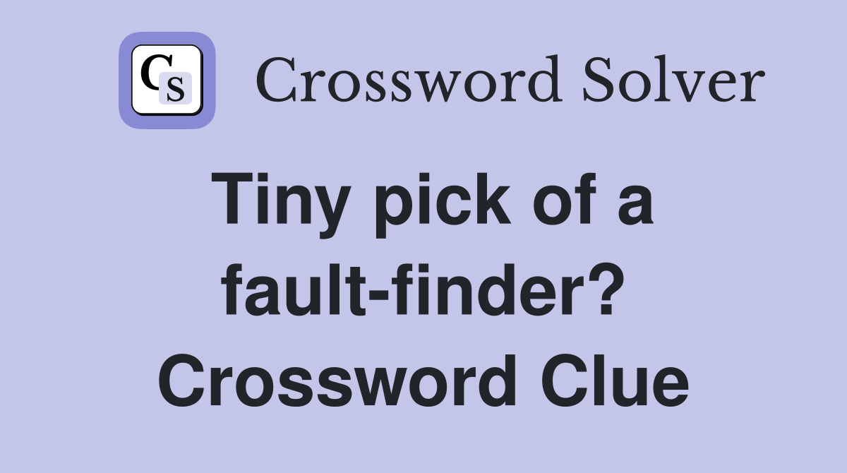 Tiny pick of a fault-finder? Crossword Clue