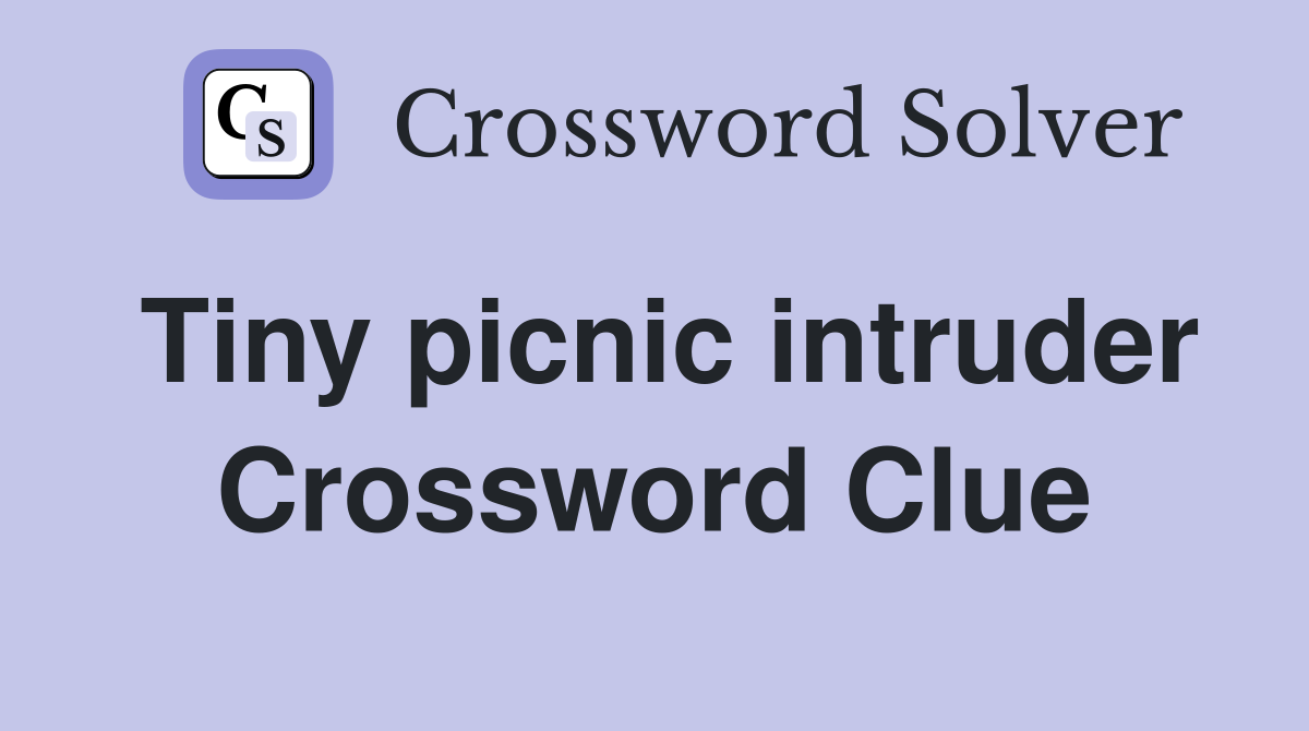 Tiny picnic intruder Crossword Clue