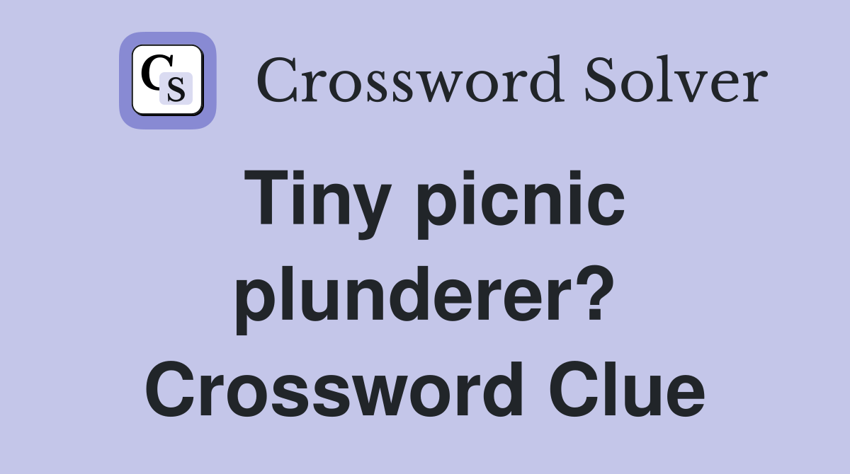 Tiny picnic plunderer? Crossword Clue