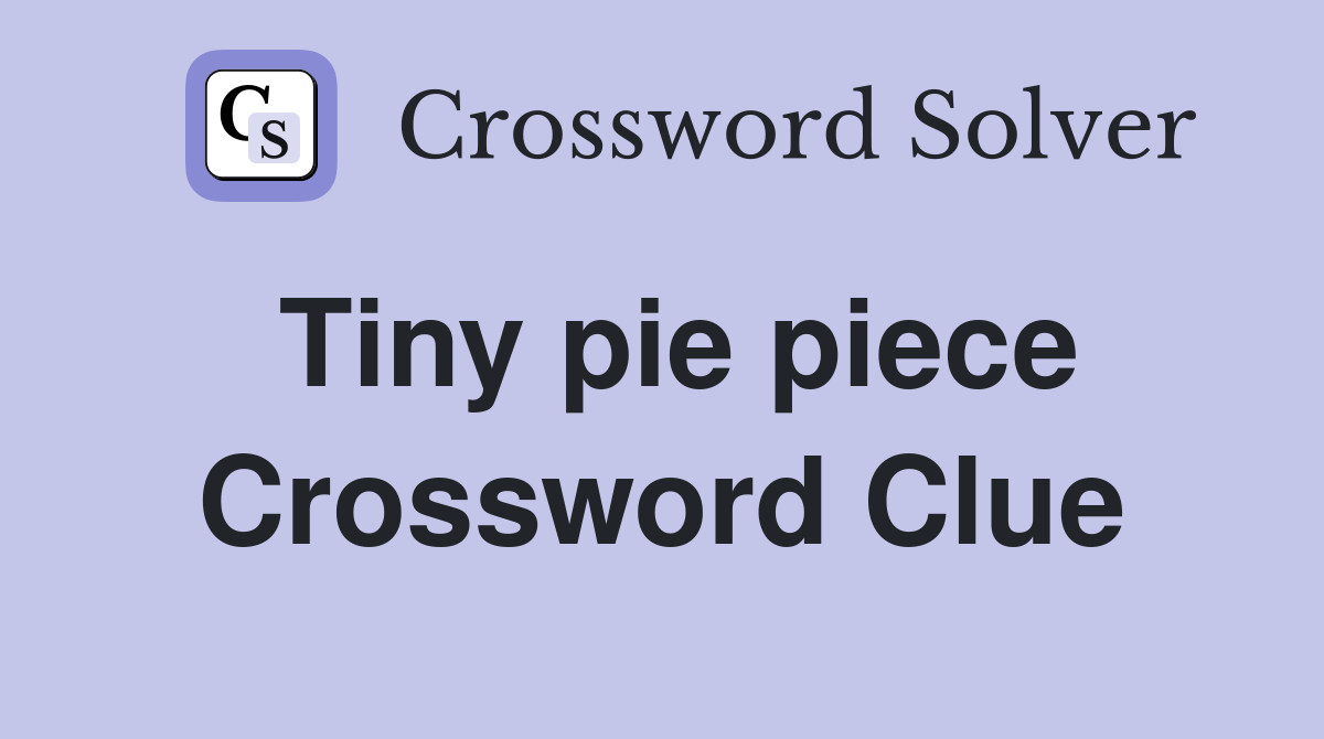 Tiny pie piece Crossword Clue