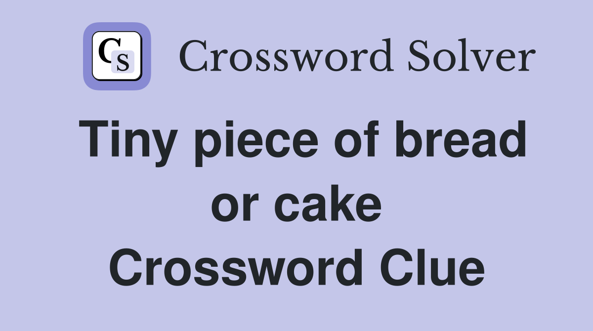 Tiny piece of bread or cake Crossword Clue