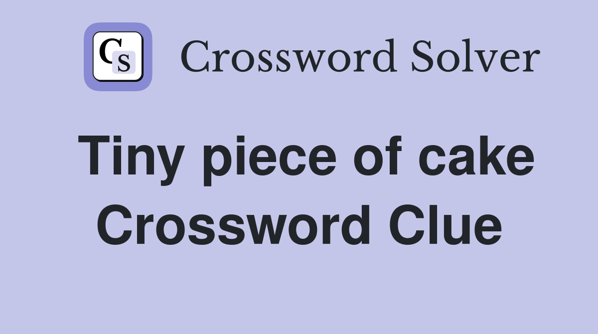 Tiny piece of cake Crossword Clue