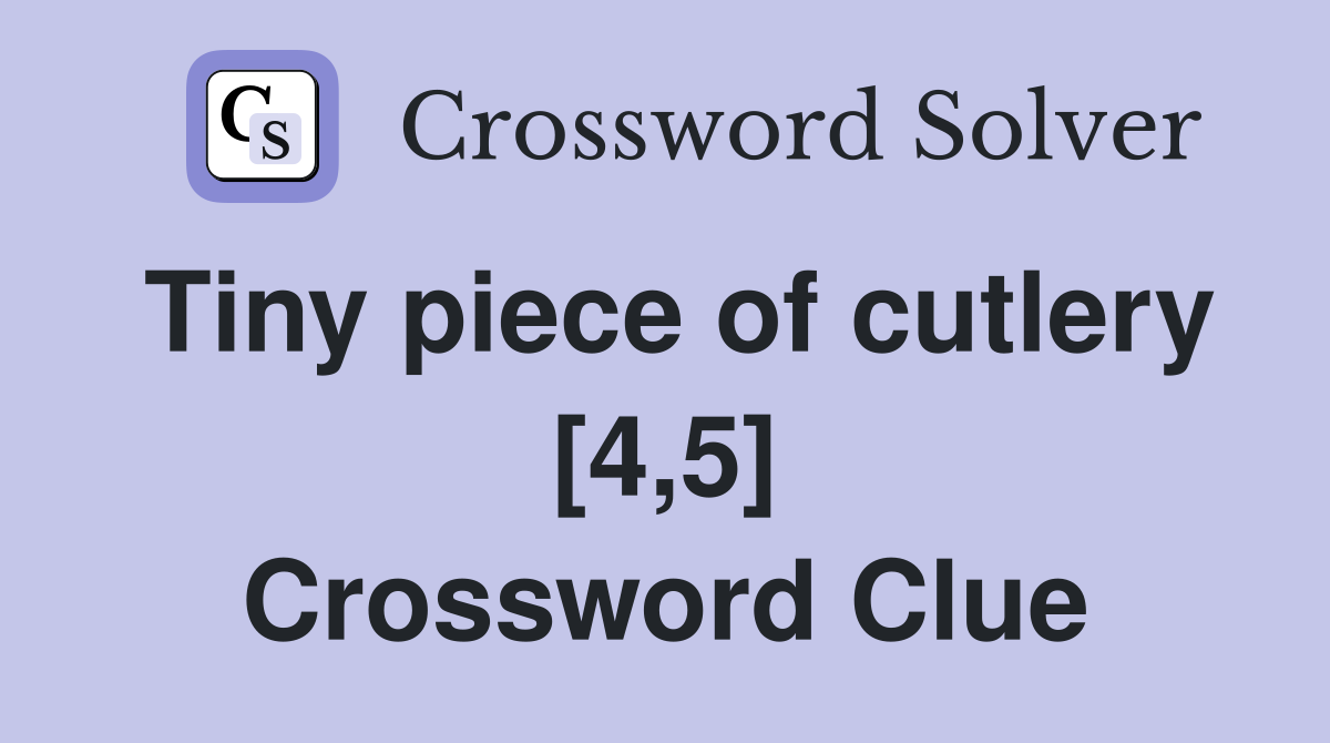 Tiny piece of cutlery [4,5] Crossword Clue