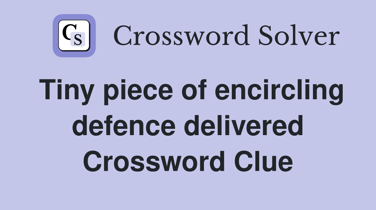 Tiny piece of encircling defence delivered Crossword Clue
