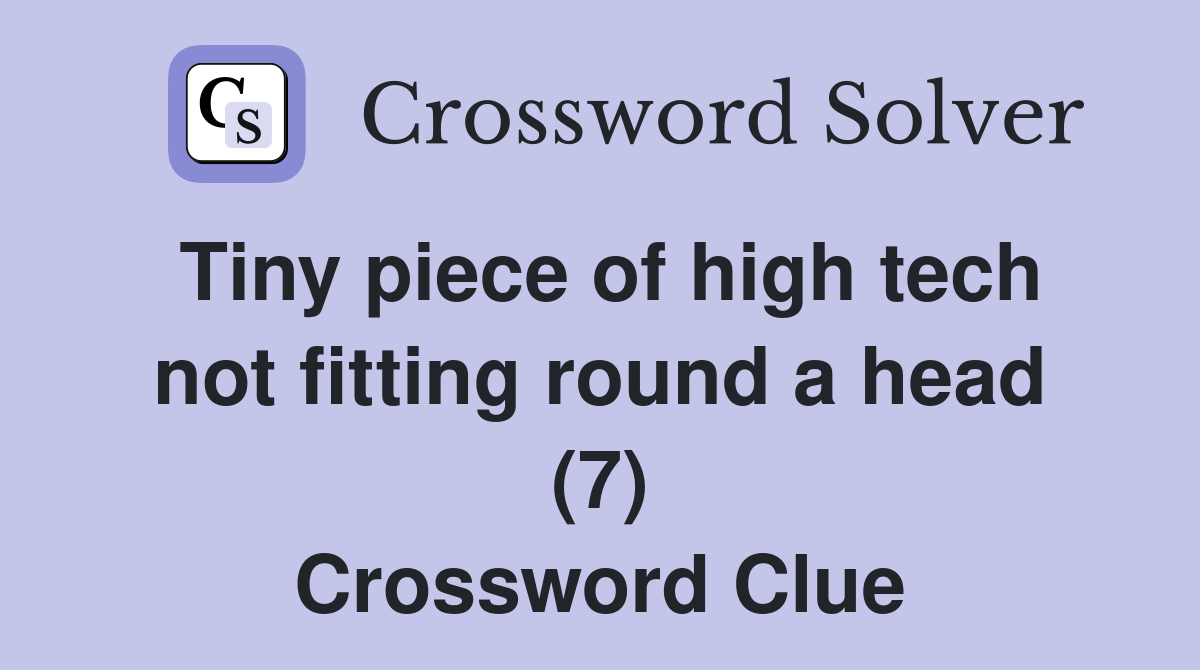 Tiny piece of high tech not fitting round a head (7) Crossword Clue