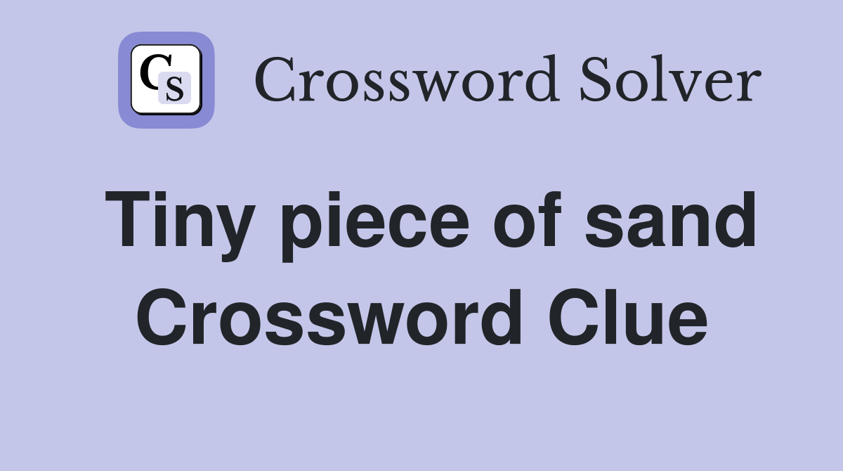 Tiny piece of sand Crossword Clue