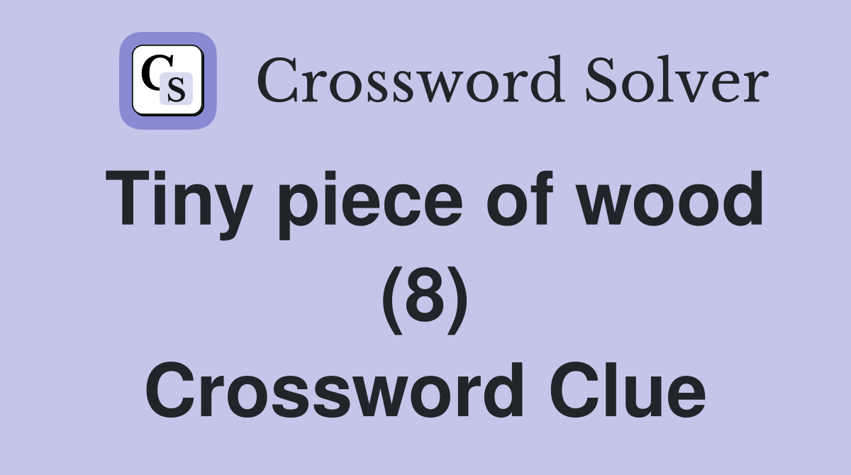 Tiny piece of wood (8) Crossword Clue