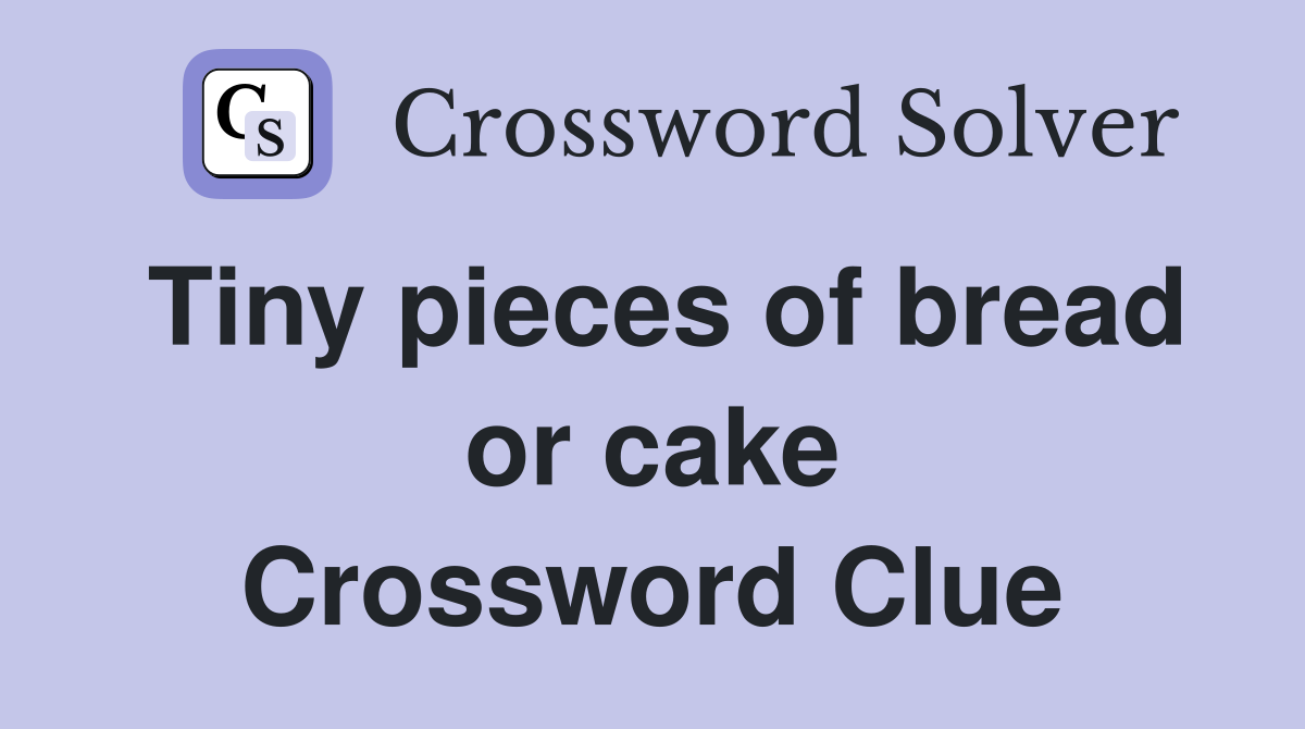 Tiny pieces of bread or cake Crossword Clue