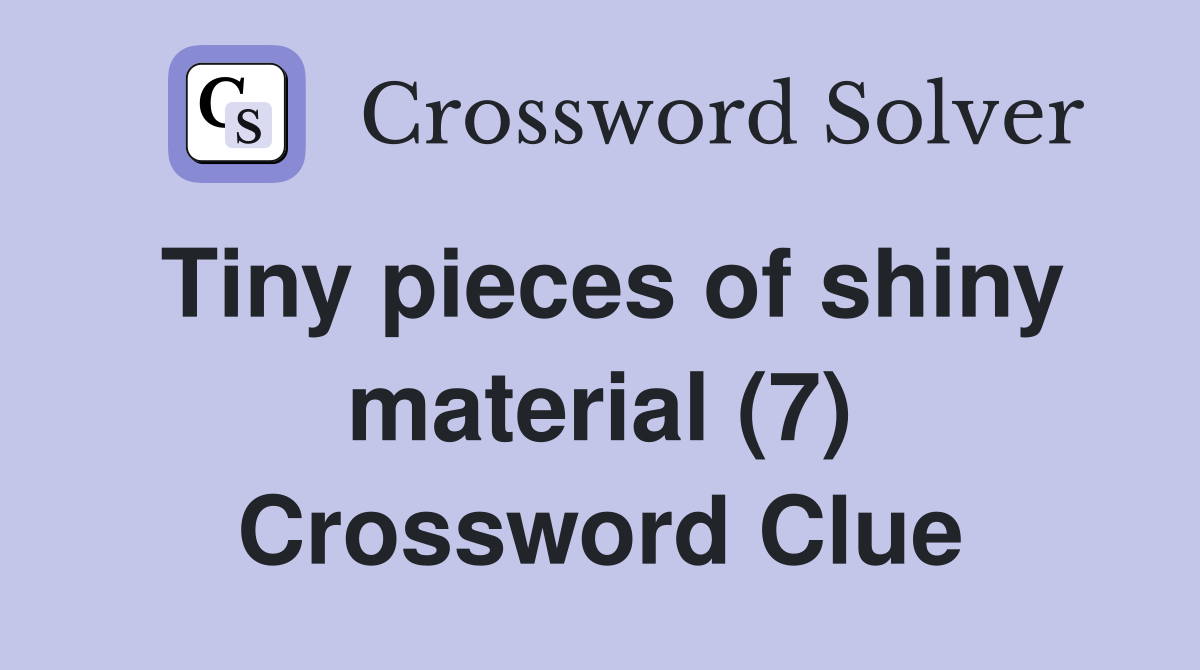 Tiny pieces of shiny material (7) Crossword Clue