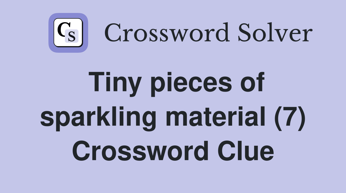 Tiny pieces of sparkling material (7) Crossword Clue