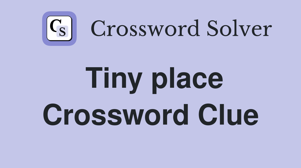 Tiny place Crossword Clue