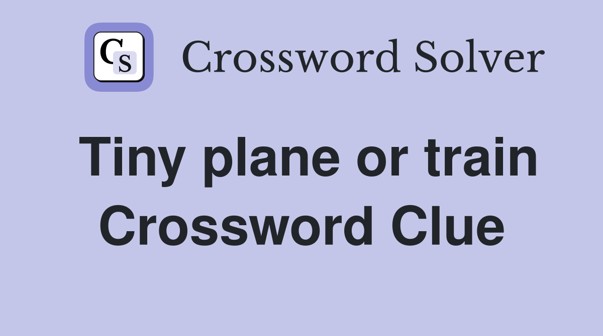 Tiny plane or train Crossword Clue