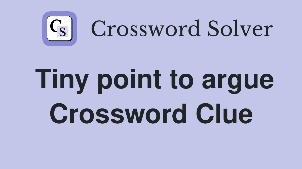 Tiny point to argue Crossword Clue