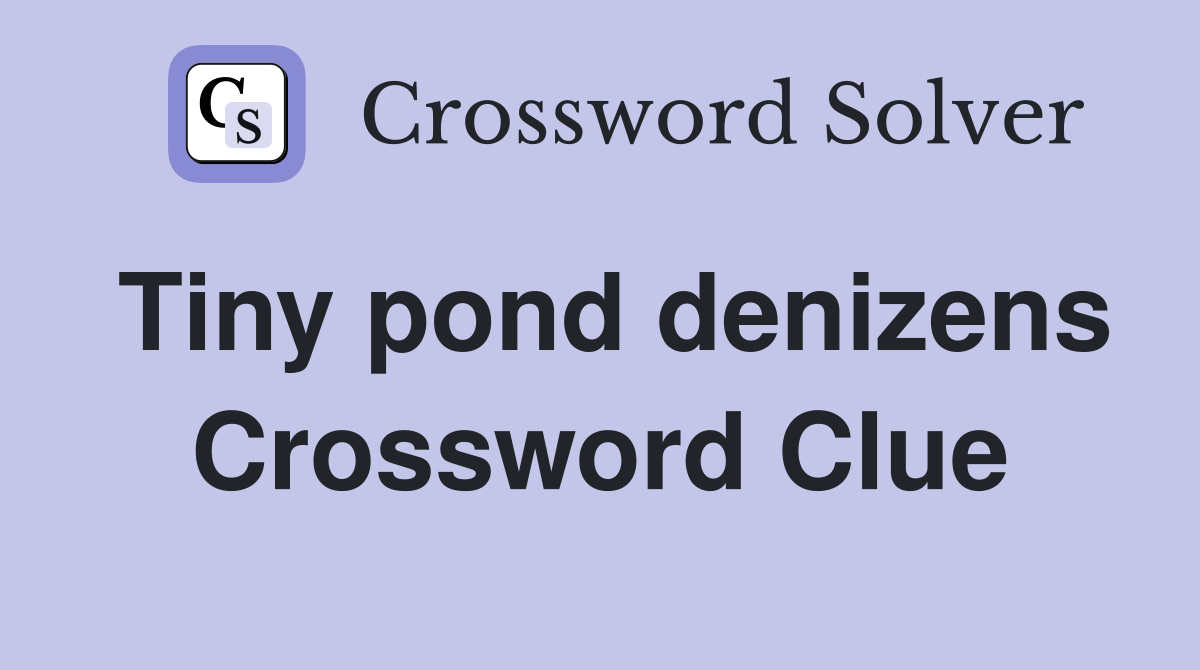 Tiny pond denizens Crossword Clue
