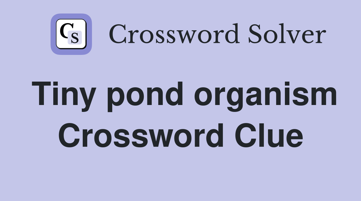 Tiny pond organism Crossword Clue