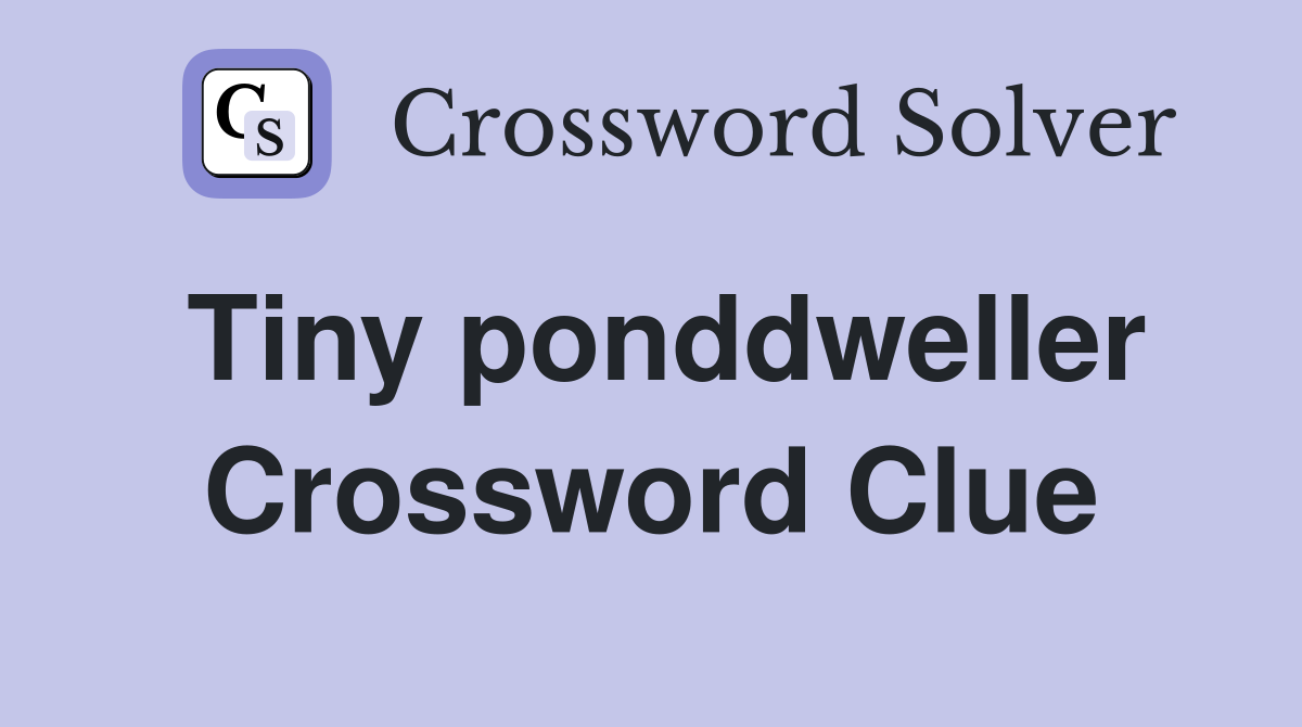 Tiny ponddweller Crossword Clue