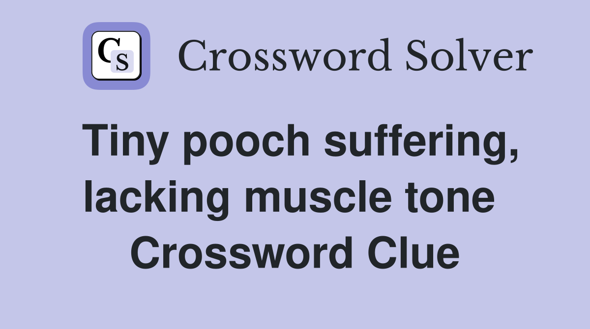 Tiny pooch suffering, lacking muscle tone  Crossword Clue