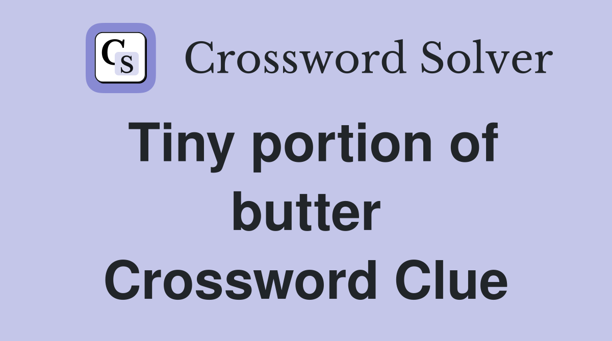 Tiny portion of butter Crossword Clue