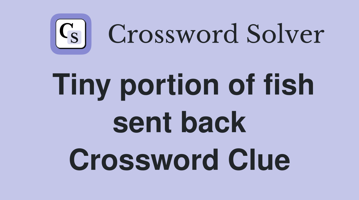 Tiny portion of fish sent back Crossword Clue