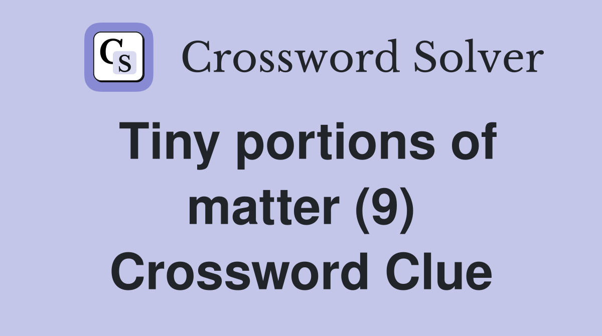 Tiny portions of matter (9) Crossword Clue