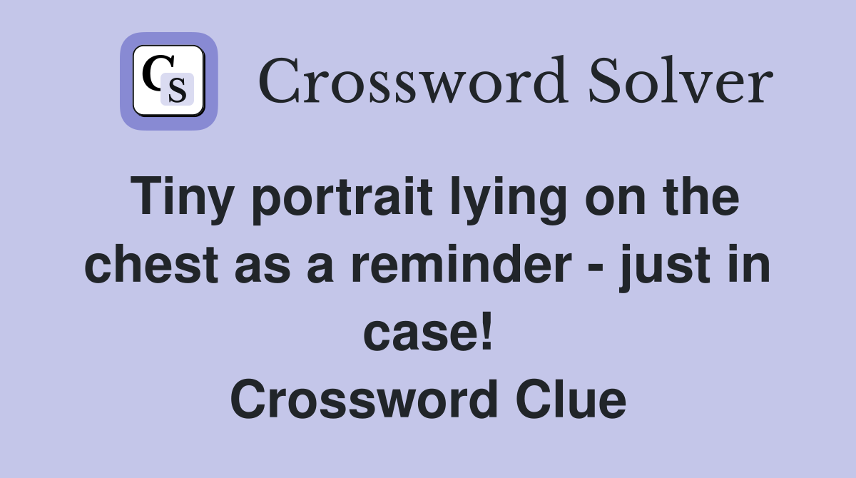 Tiny portrait lying on the chest as a reminder - just in case! Crossword Clue