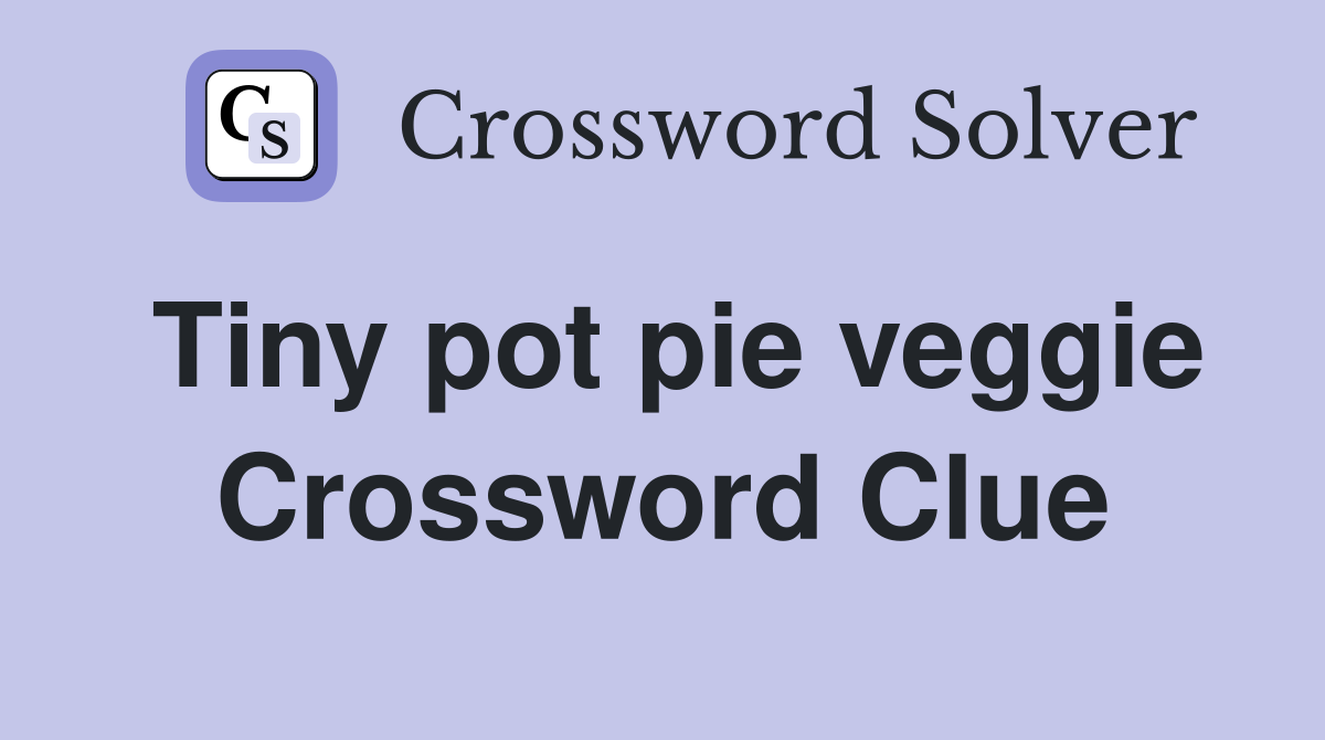 Tiny pot pie veggie Crossword Clue