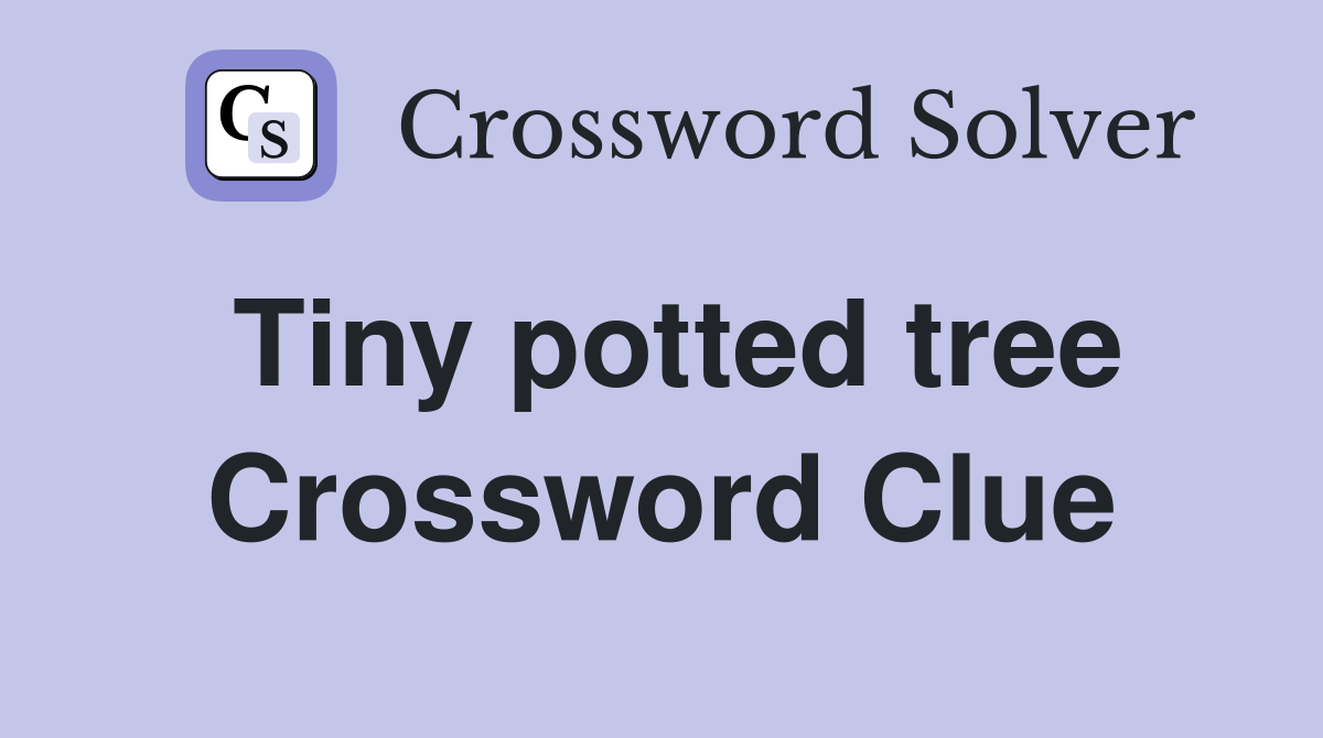 Tiny potted tree Crossword Clue