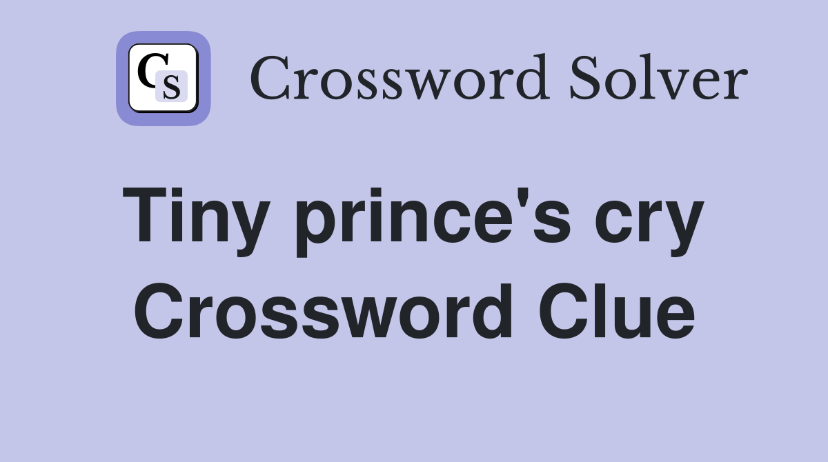 Tiny prince's cry  Crossword Clue