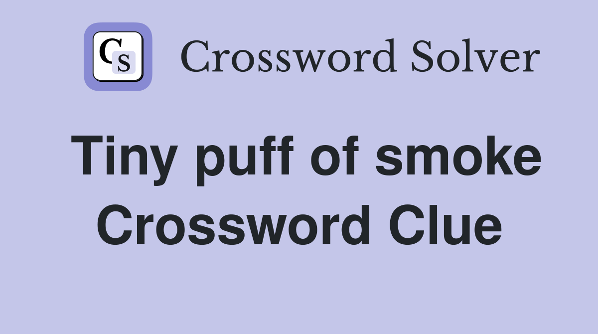 Tiny puff of smoke Crossword Clue