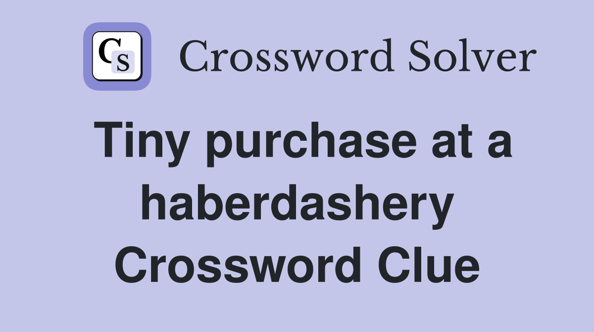Tiny purchase at a haberdashery Crossword Clue