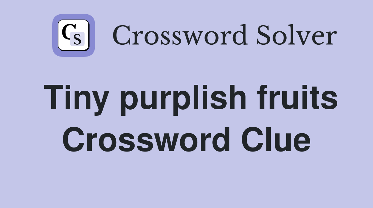 Tiny purplish fruits Crossword Clue