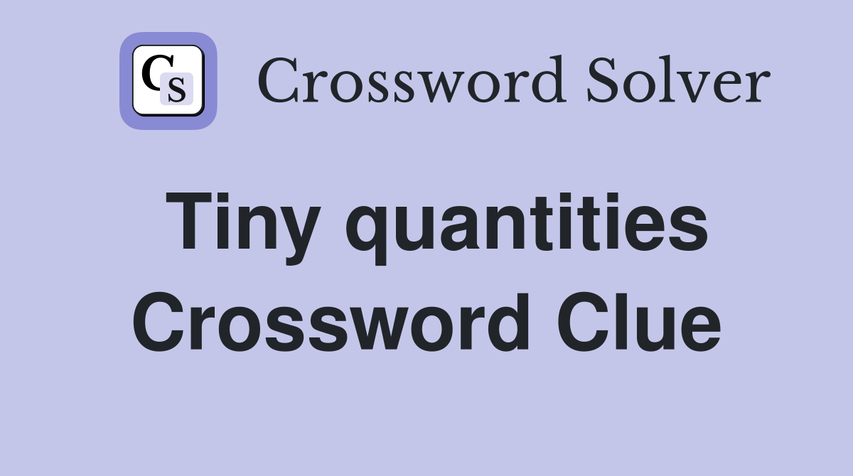 Tiny quantities Crossword Clue
