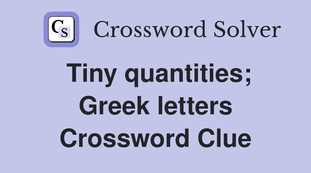 Tiny quantities; Greek letters Crossword Clue