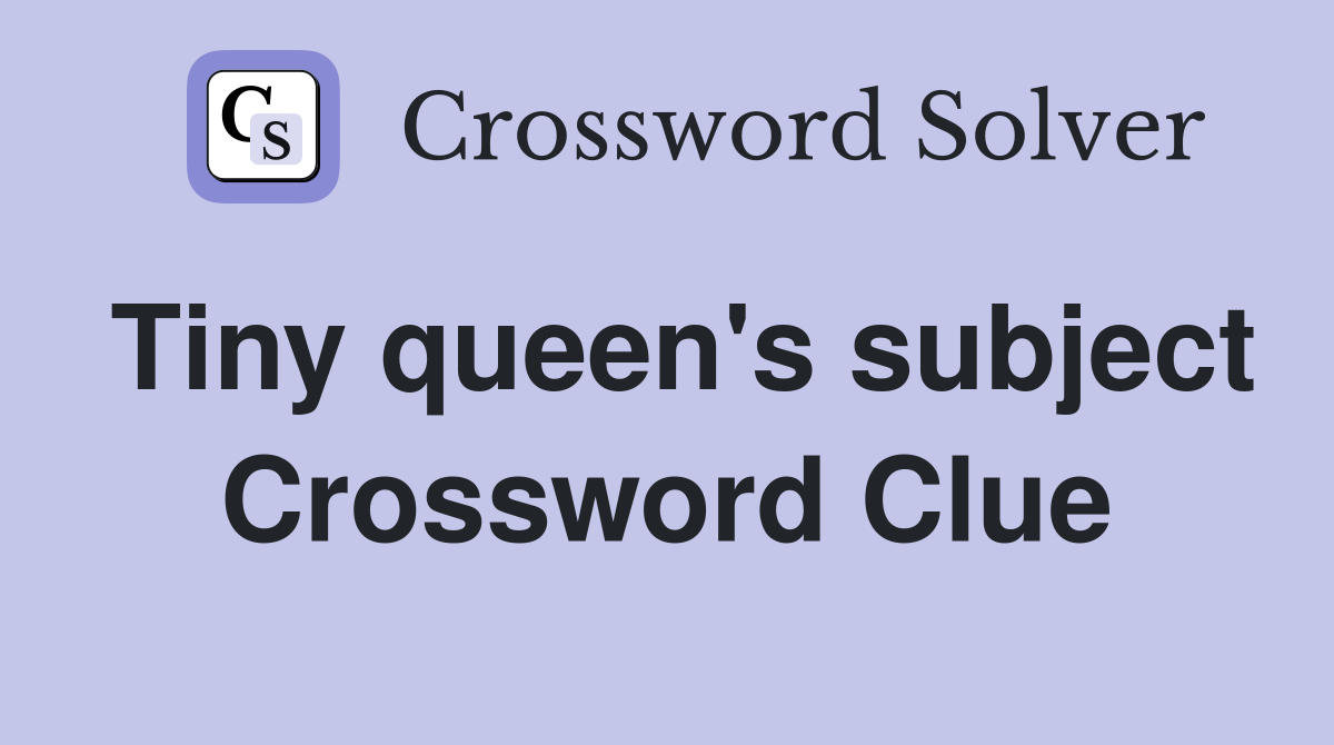 Tiny queen's subject Crossword Clue