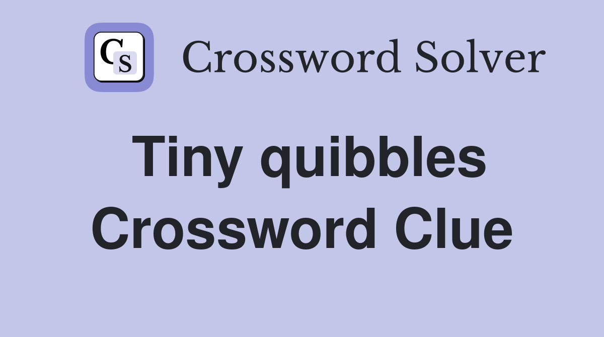 Tiny quibbles Crossword Clue