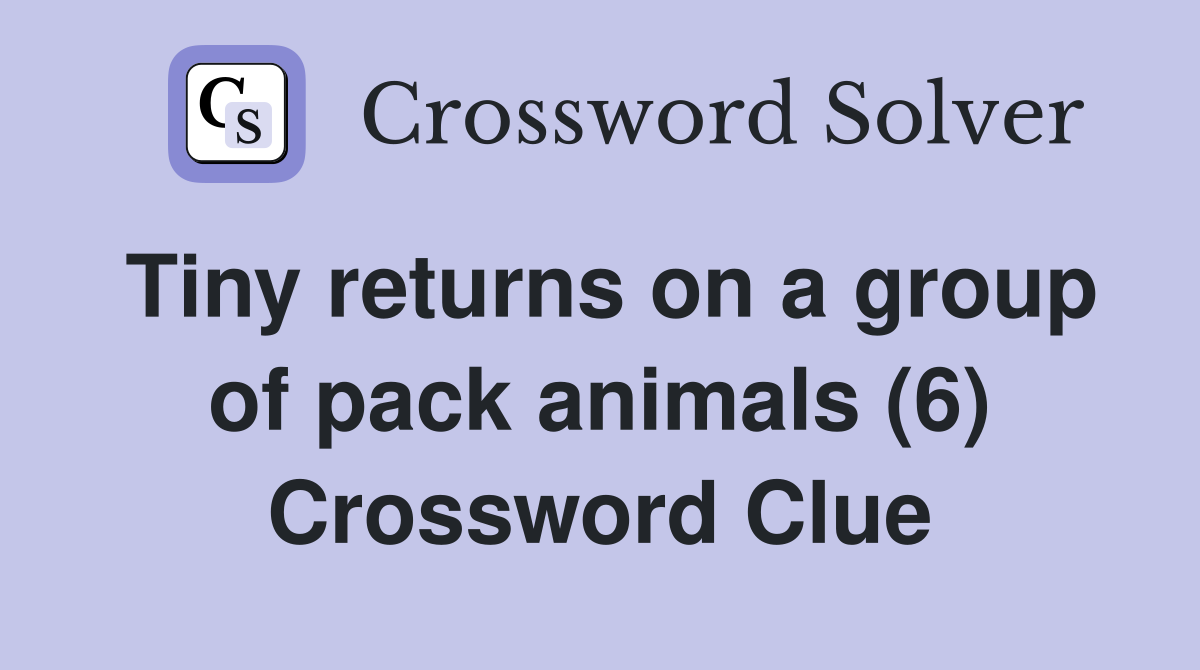 Tiny returns on a group of pack animals (6) Crossword Clue