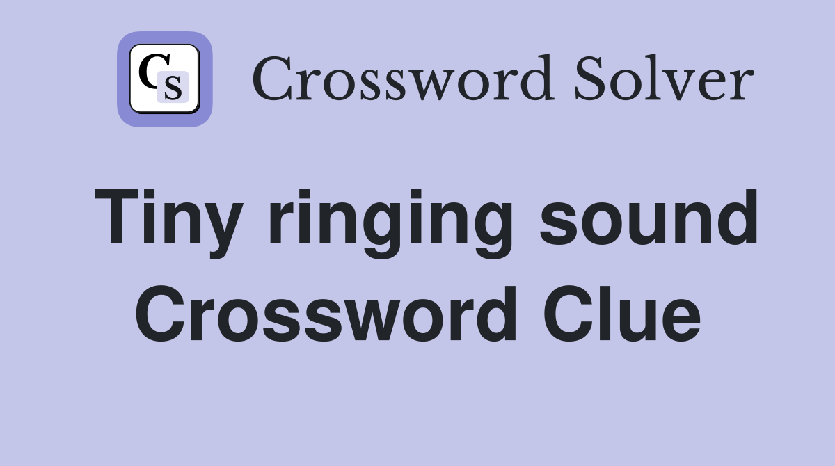 Tiny ringing sound Crossword Clue