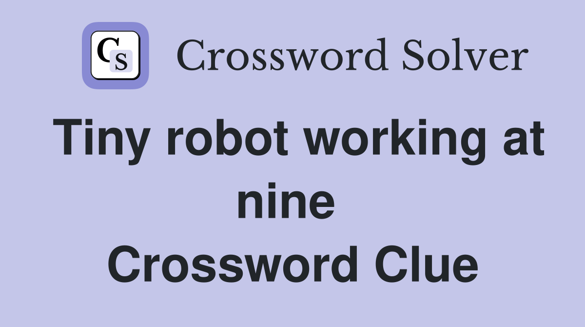 Tiny robot working at nine  Crossword Clue