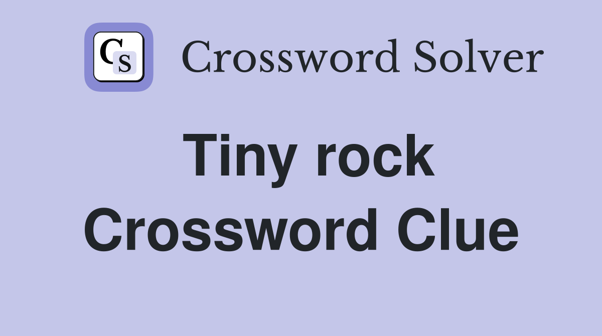 Tiny rock Crossword Clue