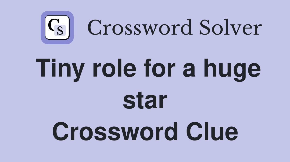 Tiny role for a huge star Crossword Clue