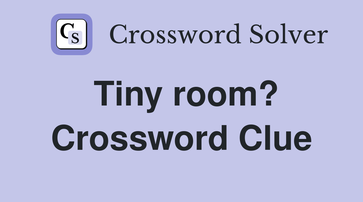Tiny room? Crossword Clue