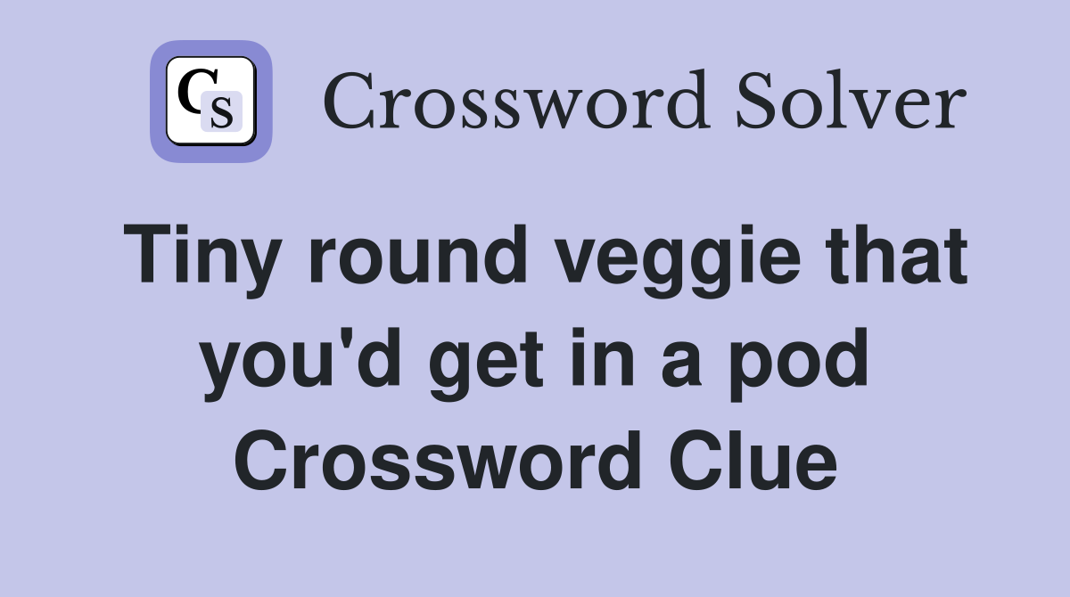 Tiny round veggie that you'd get in a pod Crossword Clue