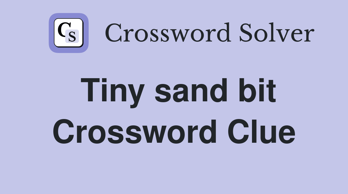 Tiny sand bit Crossword Clue