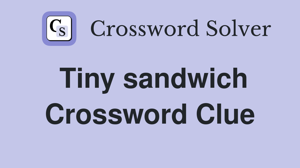 Tiny sandwich Crossword Clue