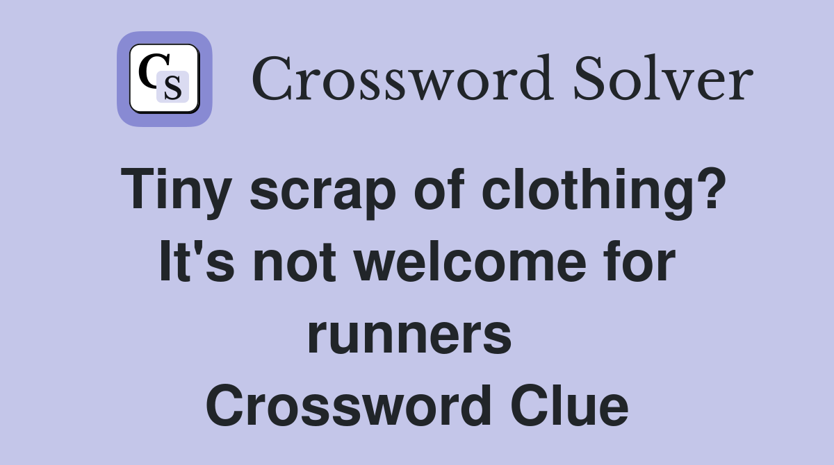 Tiny scrap of clothing? It's not welcome for runners  Crossword Clue