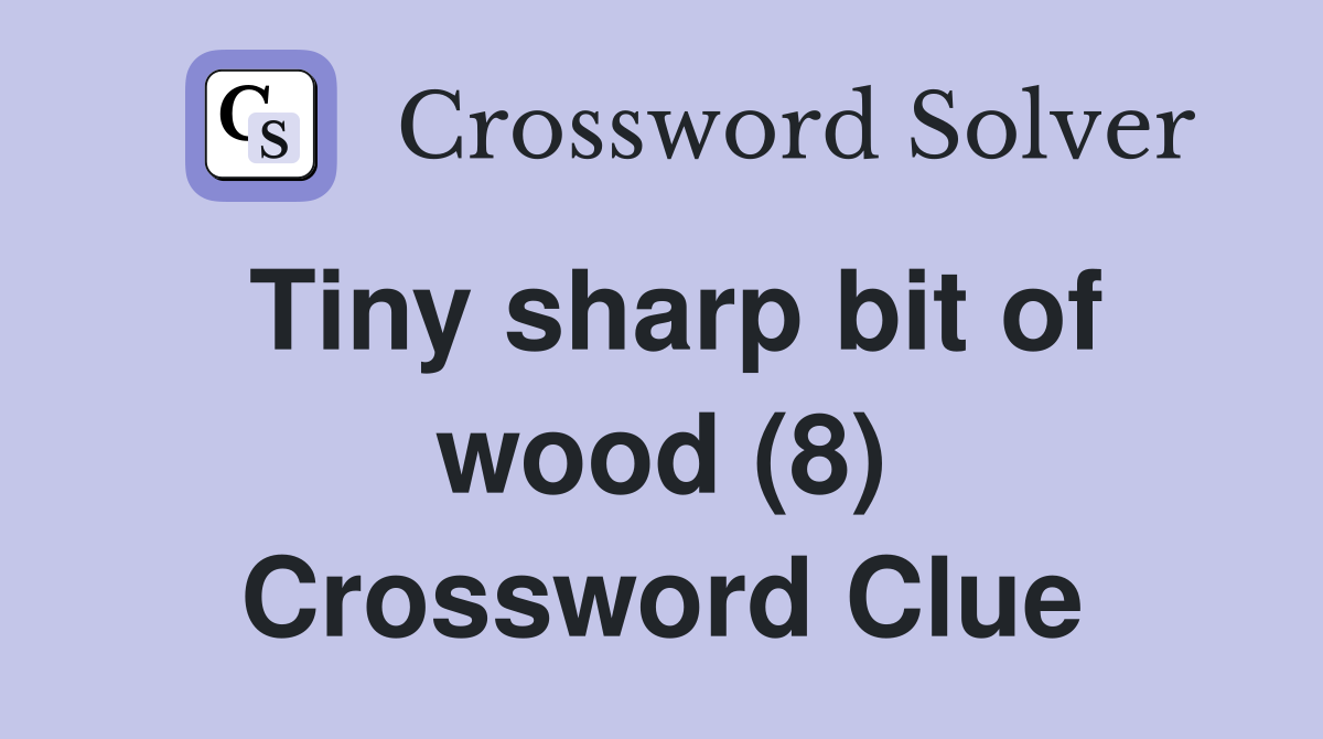Tiny sharp bit of wood (8) Crossword Clue